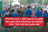 TPHCM: Hơn 1.000 người ra quân làm sạch phố phường, lan tỏa tinh thần “Kết nối tình quân dân”